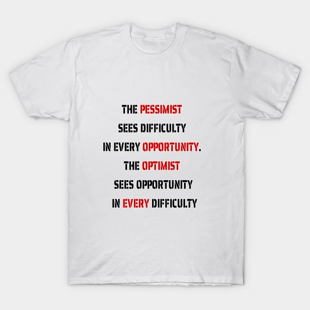 The Optimist Sees Opportunity In Every Difficulty T-Shirt by fantastic-designs